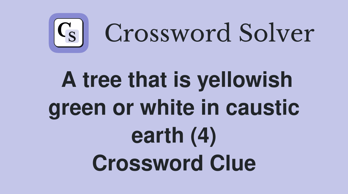 A tree that is yellowish green or white in caustic earth (4